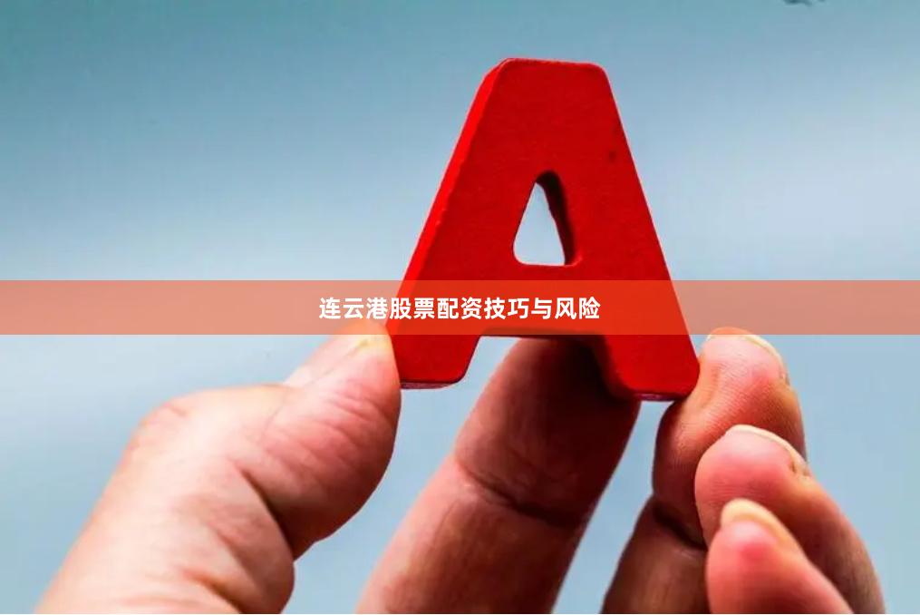 连云港股票配资技巧与风险