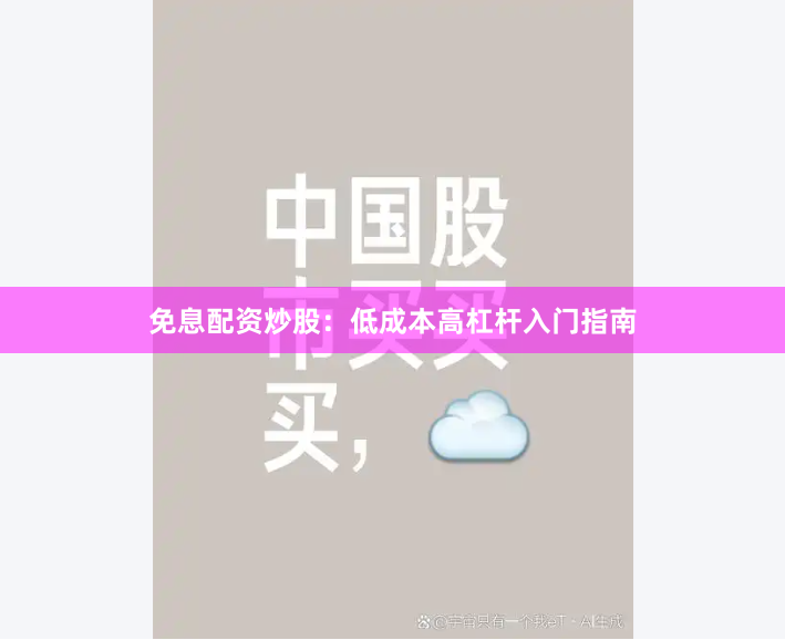 免息配资炒股：低成本高杠杆入门指南