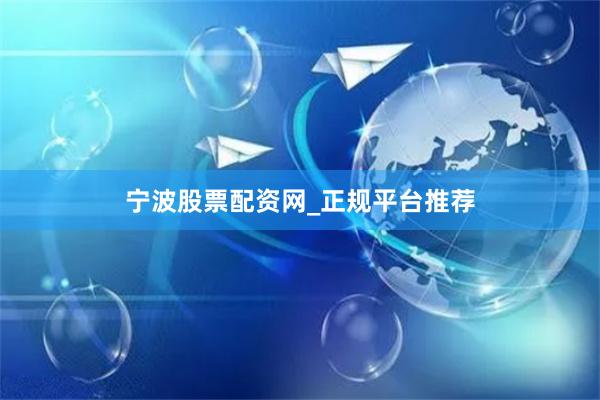 宁波股票配资网_正规平台推荐