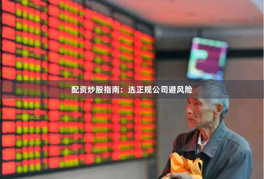 配资炒股指南：选正规公司避风险