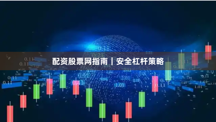 配资股票网指南｜安全杠杆策略