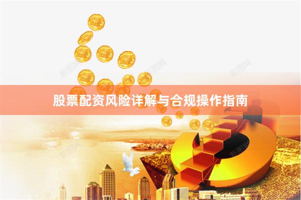 股票配资风险详解与合规操作指南