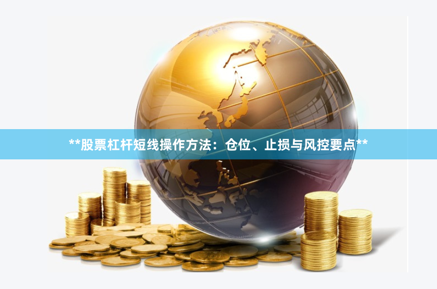 **股票杠杆短线操作方法：仓位、止损与风控要点**
