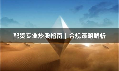 配资专业炒股指南|合规策略解析
